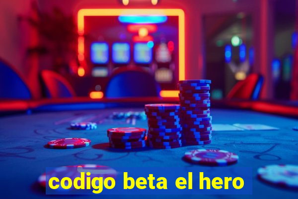 codigo beta el hero